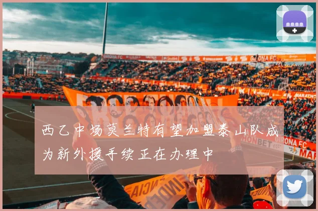 西乙中场莫兰特有望加盟泰山队成为新外援手续正在办理中